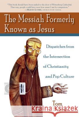 The Messiah Formerly Known as Jesus: Dispatches from the Intersection of Christianity and Pop Culture Breen, Tom 9781602580190 Baylor University Press - książka
