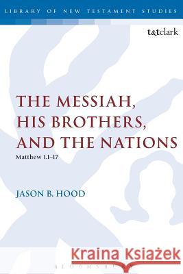 The Messiah, His Brothers, and the Nations: (Matthew 1.1-17) Hood, Jason B. 9780567178985 T & T Clark International - książka