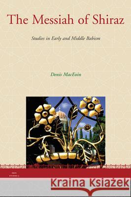 The Messiah of Shiraz: Studies in Early and Middle Babism Denis Maceoin 9789004170353 Brill Academic Publishers - książka