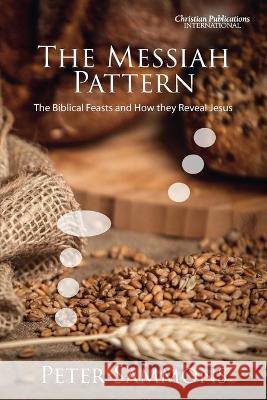 The Messiah Pattern: The Biblical Feasts and How They Reveal Jesus Peter Sammons 9780992667450 Christian Publications International - książka