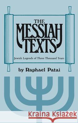 The Messiah Texts: Jewish Legends of Three Thousand Years Patai, Raphael 9780814318508 Wayne State University Press - książka