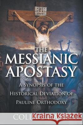 The Messianic Apostasy: A Synopsis of the Historical Deviation of Pauline Orthodoxy Colin Edward Davis 9781682356036 Strategic Book Publishing & Rights Agency, LL - książka