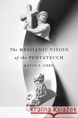 The Messianic Vision of the Pentateuch Kevin S. Chen 9780830852642 IVP Academic - książka