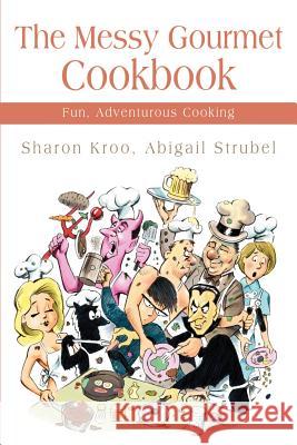 The Messy Gourmet Cookbook: Fun, Adventurous Cooking Kroo, Sharon 9780595172382 Writers Club Press - książka