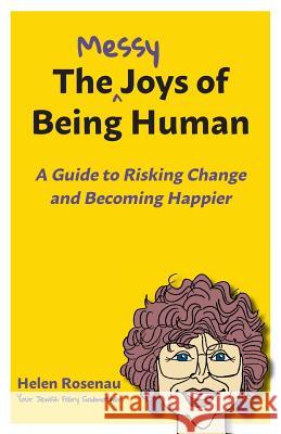 The Messy Joys of Being Human: A Guide to Risking Change and Becoming Happier Helen S Rosenau 9781732533752 Riverview Press - książka