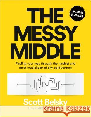 The Messy Middle: Finding Your Way Through the Hardest and Most Crucial Part of Any Bold Venture Scott Belsky 9780735218079 Portfolio - książka