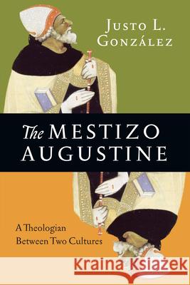 The Mestizo Augustine – A Theologian Between Two Cultures Justo L. González 9780830851508 InterVarsity Press - książka