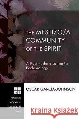 The Mestizo/a Community of the Spirit: A Postmodern Latino/a Ecclesiology Oscar Garcia-Johnson Eldin Villafane 9781556357190 Pickwick Publications - książka