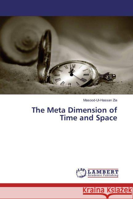 The Meta Dimension of Time and Space Zia, Masood-Ul-Hassan 9783659912528 LAP Lambert Academic Publishing - książka