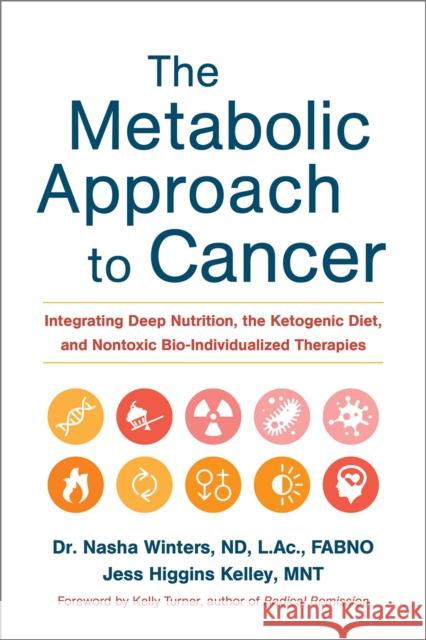 The Metabolic Approach to Cancer: Integrating Deep Nutrition, the Ketogenic Diet, and Nontoxic Bio-Individualized Therapies Nasha Winters Jess Higgins Kelley Kelly Turner 9781603586863 Chelsea Green Publishing Co - książka