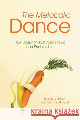 The Metabolic Dance: How Digestion Transforms Food and Enables Life Teresa L. Johnson Norman G. Hord 9781483430652 Lulu Publishing Services - książka