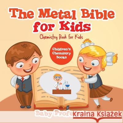 The Metal Bible for Kids: Chemistry Book for Kids Children's Chemistry Books Baby Professor   9781541905344 Baby Professor - książka