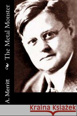 The Metal Monster A. Merritt 9781540807045 Createspace Independent Publishing Platform - książka