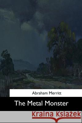 The Metal Monster Abraham Merritt 9781544711157 Createspace Independent Publishing Platform - książka