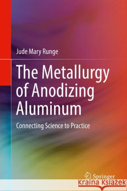 The Metallurgy of Anodizing Aluminum: Connecting Science to Practice Runge, Jude Mary 9783319721750 Springer - książka