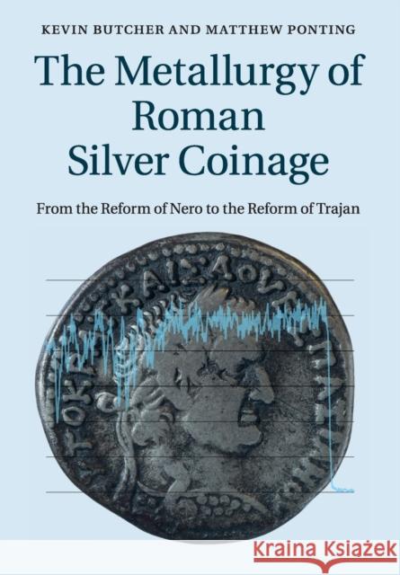 The Metallurgy of Roman Silver Coinage: From the Reform of Nero to the Reform of Trajan Kevin Butcher Matthew Ponting Jane Evans 9781108816380 Cambridge University Press - książka