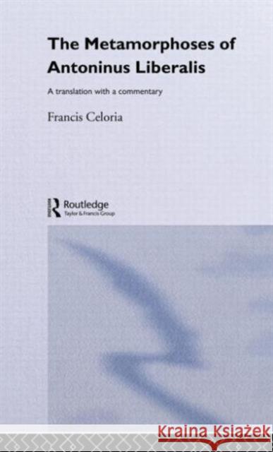 The Metamorphoses of Antoninus Liberalis: A Translation with a Commentary Celoria, Francis 9780415068963 Routledge - książka