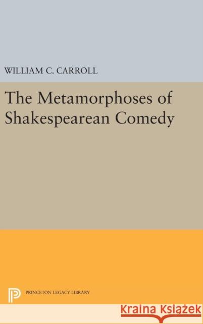 The Metamorphoses of Shakespearean Comedy William C. Carroll 9780691639666 Princeton University Press - książka