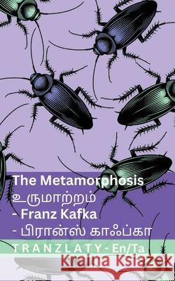 The Metamorphosis / உருமாற்றம்: Tranzlaty English தமிழ் Franz Kafka Tranzlaty 9783692298221 Tranzlaty - książka