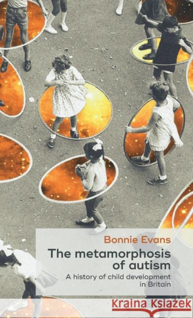 The Metamorphosis of Autism: A History of Child Development in Britain Bonnie Evans 9780719095924 Manchester University Press - książka