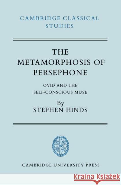 The Metamorphosis of Persephone: Ovid and the Self-Conscious Muse Hinds, Stephen 9780521335065 Cambridge University Press - książka