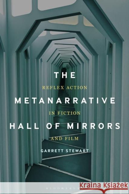 The Metanarrative Hall of Mirrors: Reflex Action in Fiction and Film Garrett Stewart 9781501388781 Bloomsbury Academic - książka