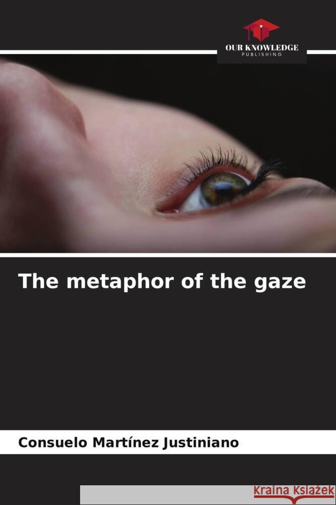 The metaphor of the gaze Martínez Justiniano, Consuelo 9786207076048 Our Knowledge Publishing - książka