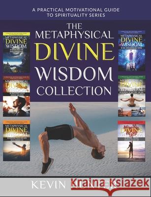 The Metaphysical Divine Wisdom Collection: A Practical Motivational Guide to Spirituality Kevin Hunter 9781733196260 Warrior of Light Press - książka