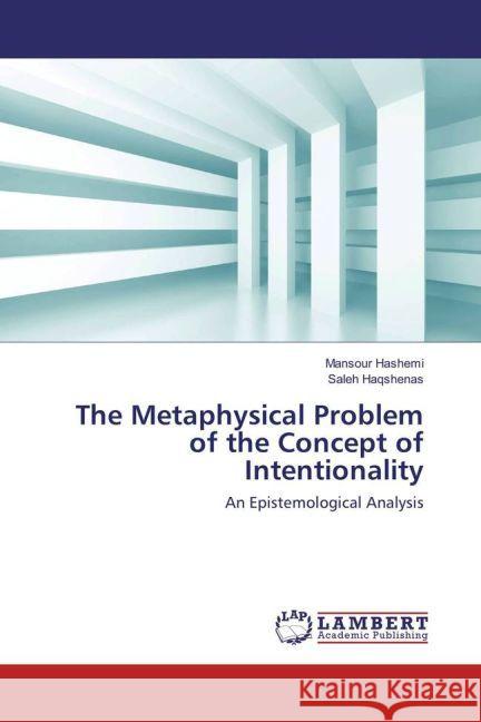 The Metaphysical Problem of the Concept of Intentionality : An Epistemological Analysis Hashemi, Mansour; Haqshenas, Saleh 9783659931215 LAP Lambert Academic Publishing - książka