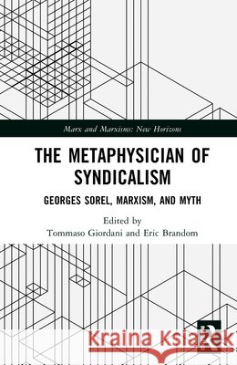 The Metaphysician of Syndicalism: Georges Sorel, Marxism, and Myth Tommaso Giordani Eric Brandom 9781032758329 Routledge - książka