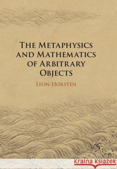 The Metaphysics and Mathematics of Arbitrary Objects Leon Horsten 9781108706599 Cambridge University Press - książka