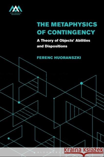 The Metaphysics of Contingency: A Theory of Objects' Abilities and Dispositions Ferenc Huoranszki Johannes Brandl Christopher Gauker 9781350277182 Bloomsbury Academic - książka