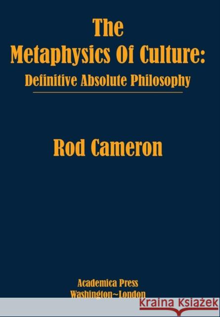 The Metaphysics of Culture: Definitive Absolute Philosophy Cameron, Rod 9781680537604 Academica Press - książka