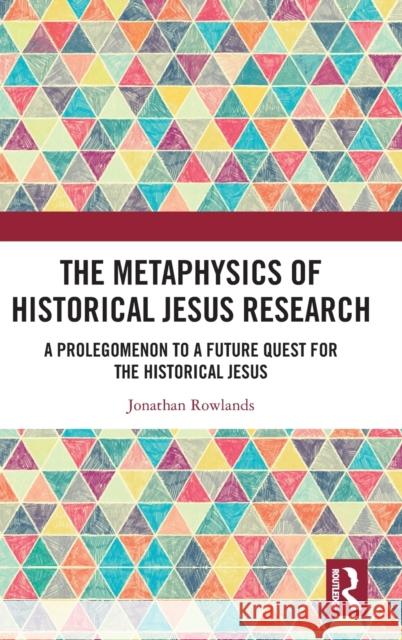 The Metaphysics of Historical Jesus Research: A Prolegomenon to a Future Quest for the Historical Jesus Rowlands, Jonathan 9781032332826 Taylor & Francis Ltd - książka