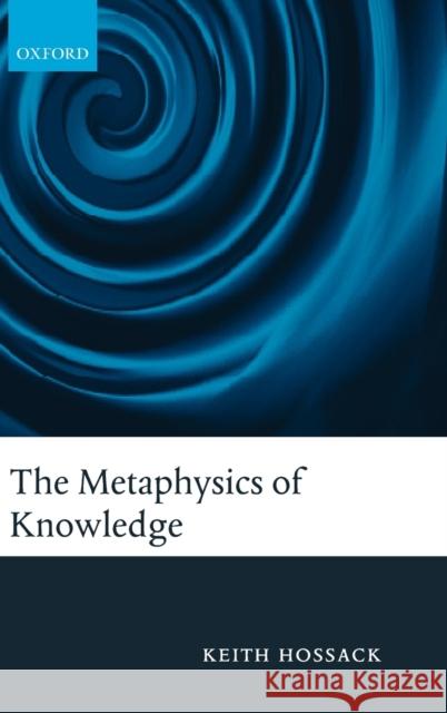 The Metaphysics of Knowledge Keith Hossack 9780199206728 OXFORD UNIVERSITY PRESS - książka