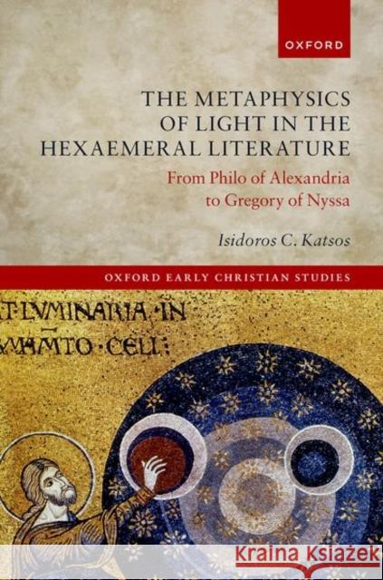 The Metaphysics of Light in Hexaemeral Literature: From Philo of Alexandria to Gregory of Nyssa Isidoros C. (University of Oxford) Katsos 9780192869197 OUP Oxford - książka