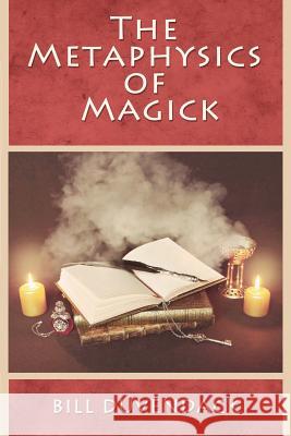 The Metaphysics of Magick Bill Duvendack 9781539137887 Createspace Independent Publishing Platform - książka