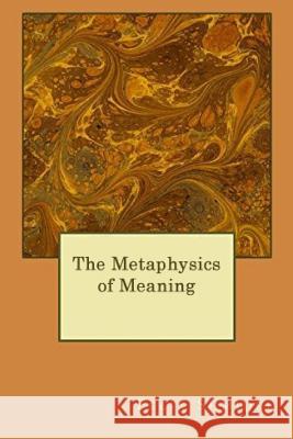 The Metaphysics of Meaning Felix Shmidel 9781539379102 Createspace Independent Publishing Platform - książka