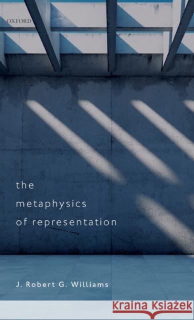 The Metaphysics of Representation Williams, J. Robert G. 9780198850205 Oxford University Press, USA - książka