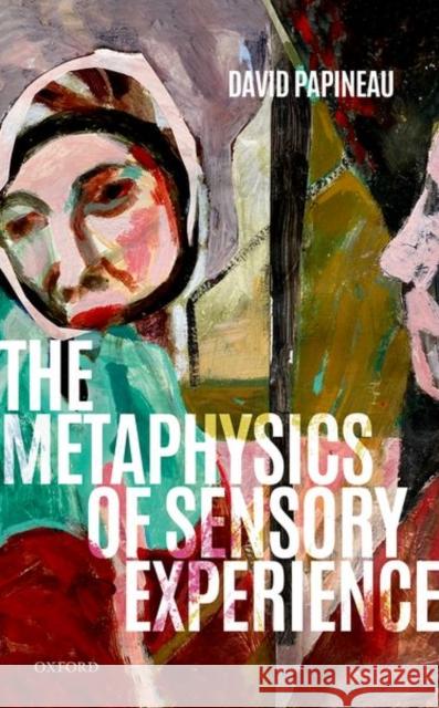The Metaphysics of Sensory Experience David Papineau 9780198862390 Oxford University Press, USA - książka
