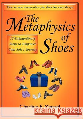 The Metaphysics of Shoes: 12 Extraordinary Steps to Empower Your Sole's Journey Manuel, Charline E. 9781452549552 Balboa Press - książka