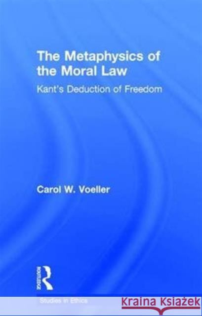 The Metaphysics of the Moral Law: Kant's Deduction of Freedom Voeller, Carol W. 9780815337720 Garland Publishing - książka