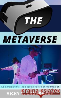 The Metaverse: Gain Insight into The Exciting Future of the Internet Vicky V Choudhary 9789356597549 Vicky Virendralal Choudhary - książka