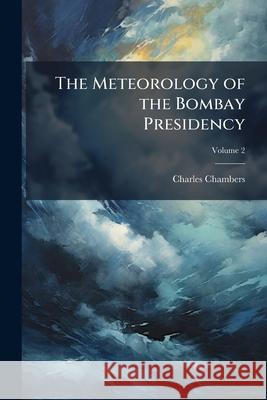 The Meteorology of the Bombay Presidency, Volume 2 Charles Chambers 9781144684752  - książka