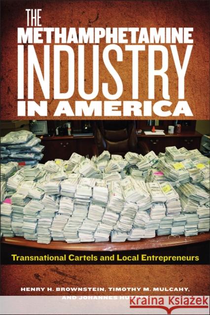 The Methamphetamine Industry in America: Transnational Cartels and Local Entrepreneurs Henry H. Brownstein Timothy M. Mulcahy Johannes Huessy 9780813569840 Rutgers University Press - książka