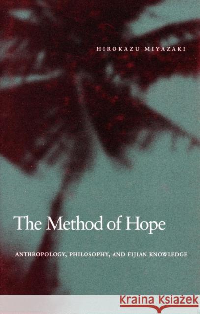 The Method of Hope: Anthropology, Philosophy, and Fijian Knowledge Hirokazu Miyazaki 9780804757171 Stanford University Press - książka