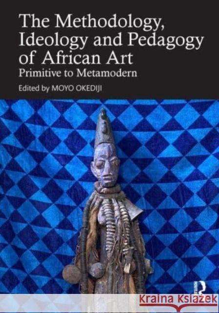 The Methodology, Ideology and Pedagogy of African Art  9781032484334 Taylor & Francis Ltd - książka