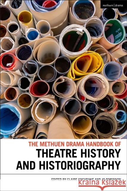 The Methuen Drama Handbook of Theatre History and Historiography Claire Cochrane (University of Worcester, UK), Jo Robinson (Newcastle University, UK) 9781350336216 Bloomsbury Publishing PLC - książka