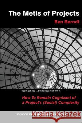 The Metis of Projects: How to Remain Cognizant of a Project's (Social) Complexity J. B. Berndt 9781623967352 Information Age Publishing - książka