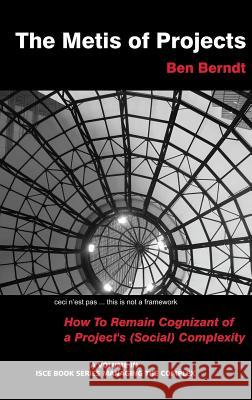 The Metis of Projects: How to Remain Cognizant of a Project's (Social) Complexity (Hc) J. B. Berndt 9781623967369 Information Age Publishing - książka